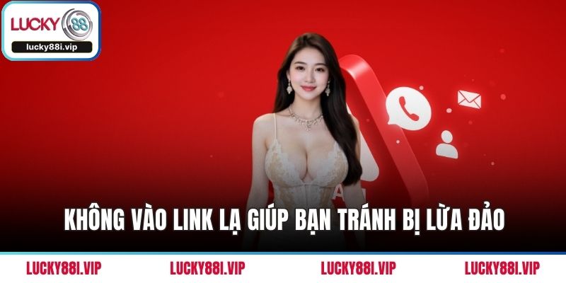 Không vào link lạ giúp bạn tránh bị lừa đảo