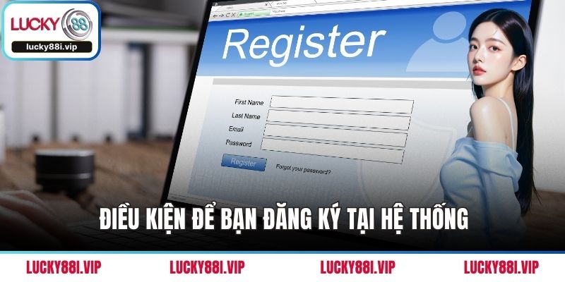 Điều kiện để bạn đăng ký tại hệ thống