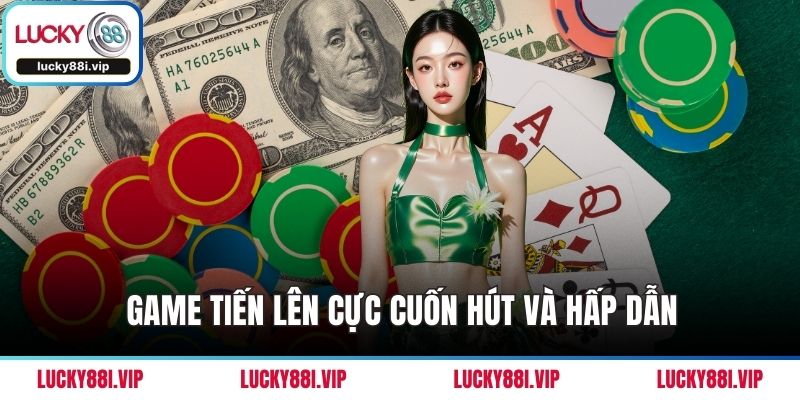 Game tiến lên cực cuốn hút và hấp dẫn