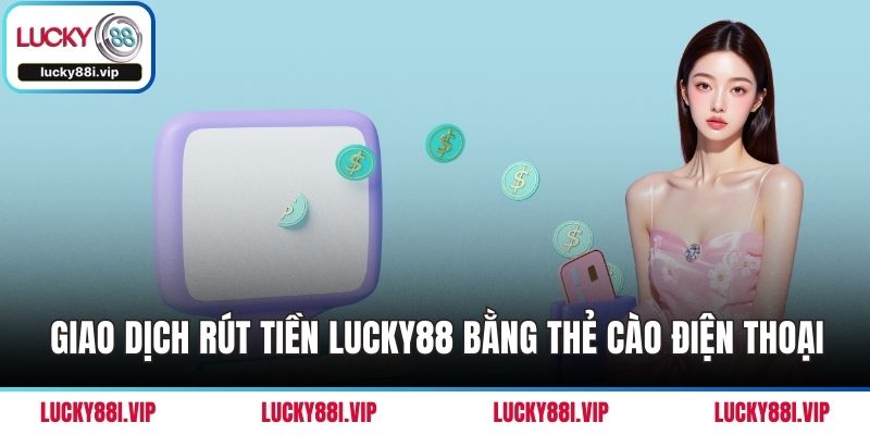 Giao dịch rút tiền LUCKY88 bằng thẻ cào điện thoại