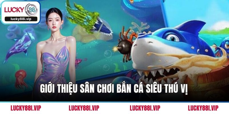 Giới thiệu sân chơi bắn cá siêu thú vị