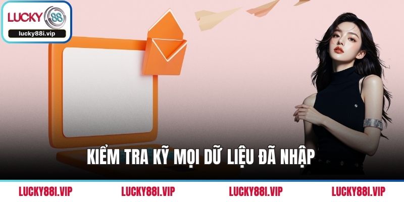 Kiểm tra kỹ mọi dữ liệu đã nhập