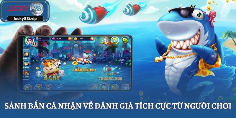 Sảnh bắn cá nhận về đánh giá tích cực từ người chơi